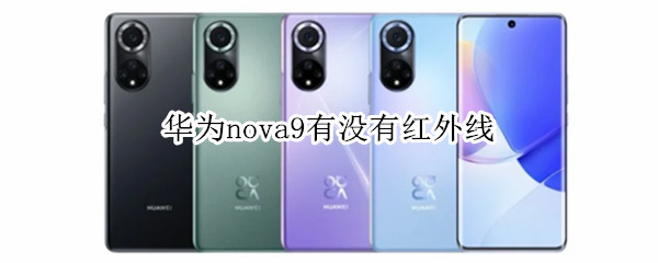 华为nova9有没有红外线（华为nova9有没有红外线摄像头）
