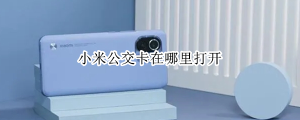 小米公交卡在哪里打开（小米公交卡nfc如何使用说明）
