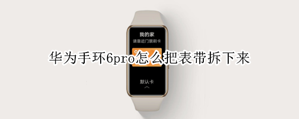 华为手环6pro怎么把表带拆下来（华为手环6pro可以更换表带吗）