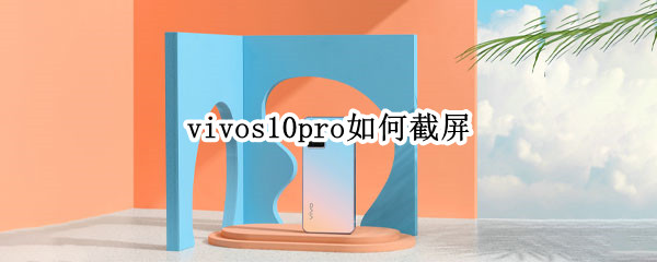 vivos10pro如何截屏 vivo10pro怎么截屏