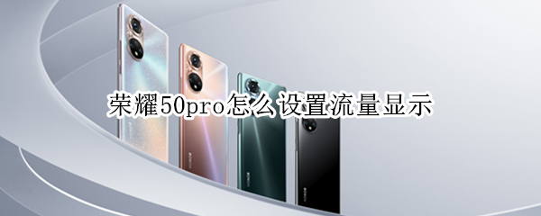 荣耀50pro怎么设置流量显示 荣耀50pro怎么设置流量显示在屏幕上
