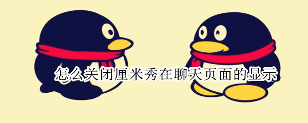 怎么关闭厘米秀在聊天页面的显示 怎么让厘米秀在聊天界面关闭