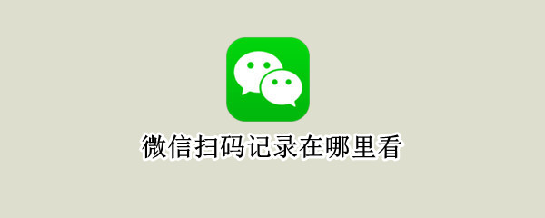 微信扫码记录在哪里看 微信扫码记录在哪里看得到