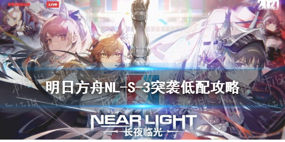 明日方舟NL-S-3突袭低配攻略（明日方舟3-3低配攻略三星）