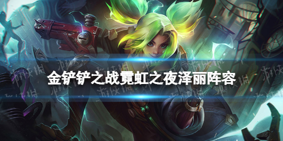 金铲铲之战泽丽阵容攻略 金铲铲之战阿卡丽阵容