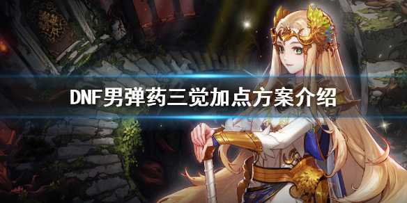 DNF男弹药三觉怎么加点 dnf男弹药三觉加点2021