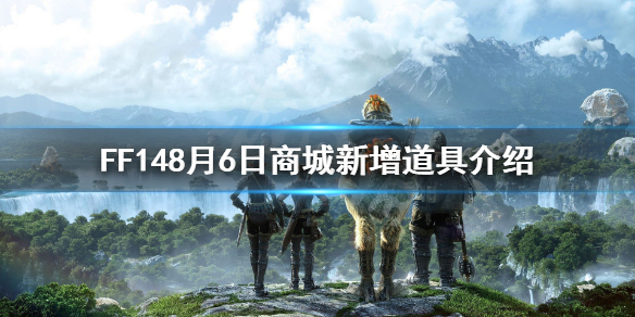 FF148月6日商城增加了哪些道具（ff14道具商城什么时候打折）