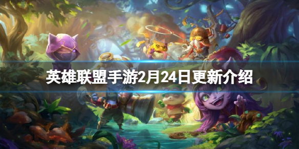 英雄联盟手游2月24日更新介绍（英雄联盟手游22号更新）