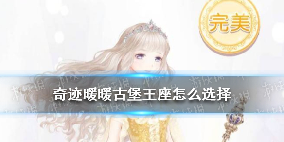 奇迹暖暖古堡王座怎么选择（奇迹暖暖古堡王座怎么选择）