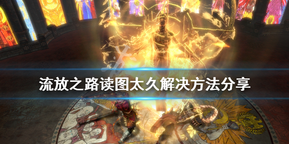 流放之路切图慢怎么办 流放之路切图卡住