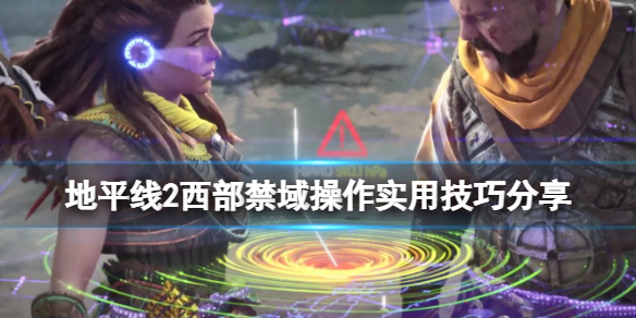 地平线2西部禁域操作实用技巧分享 地平线 西部禁