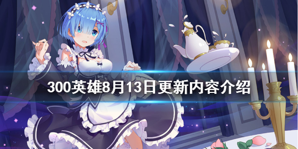 300英雄8月13日更新了什么（300英雄更新不了）