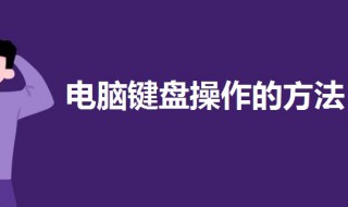 电脑键盘操作的方法 电脑键盘操作的方法有哪些