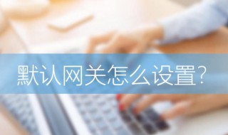 怎样设置默认网关（如何设置默认网关）
