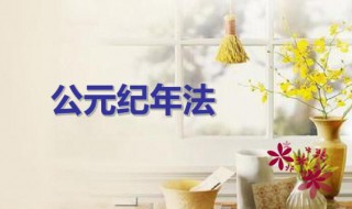 公元纪年是什么意思 公元纪年是什么意思?