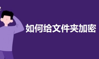 如何给文件夹加密设置密码（如何给文件夹加密设置密码手机）