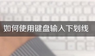 下横线用键盘怎么打 下横线用键盘怎么打出来