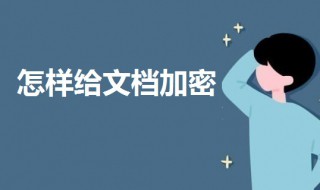 怎样给文档加密 怎样给文档加密而别人只能只读