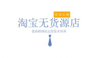 淘宝无货源怎么开店 淘宝无货源怎么开店卖货怎么操作