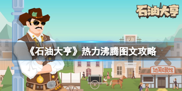 石油大亨热力沸腾图文攻略 石油大亨攻略天然气
