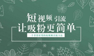 短视频引流的手段介绍 短视频如何引流与推广