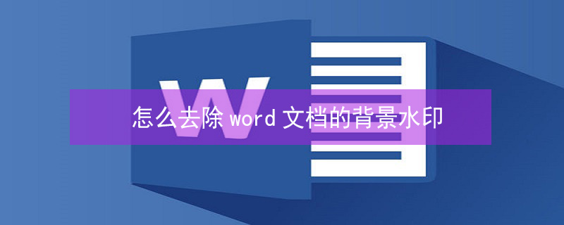 怎么去除word文档的背景水印 怎么去除word文档的背景水印