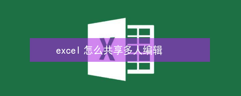 excel怎么共享多人编辑 excel怎么共享多人编辑win10