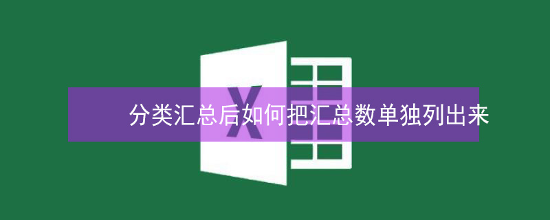 分类汇总后如何把汇总数单独列出来（分类汇总后如何把汇总数单独列出来wps）