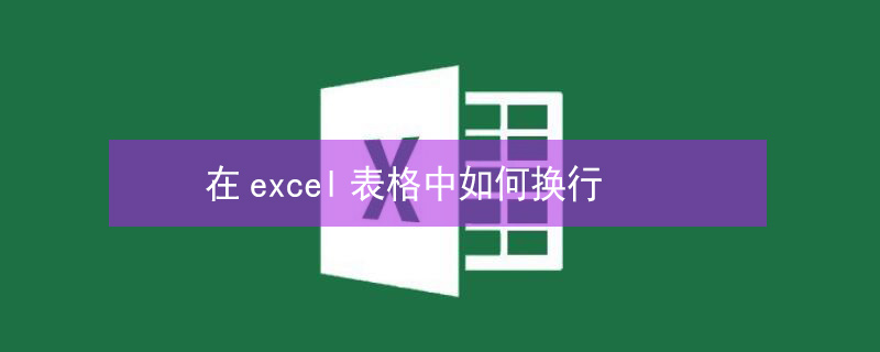 在excel表格中如何换行（在excel表格中如何换行输入）