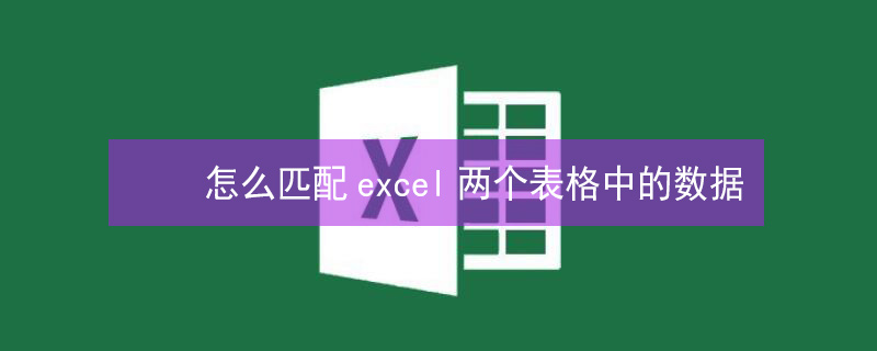 怎么匹配excel两个表格中的数据（怎么匹配excel两个表格中的数据相同值）