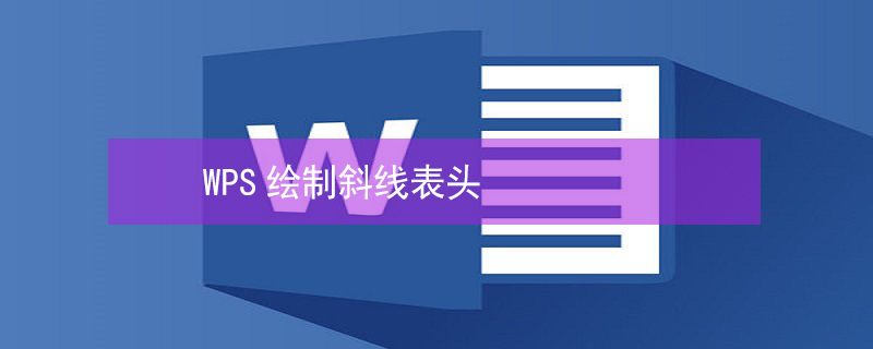 WPS绘制斜线表头 wps绘制斜线表头在哪里