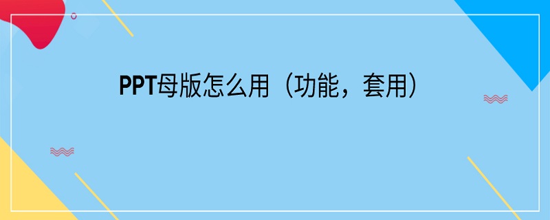 PPT母版怎么用（怎么用PPT母版）