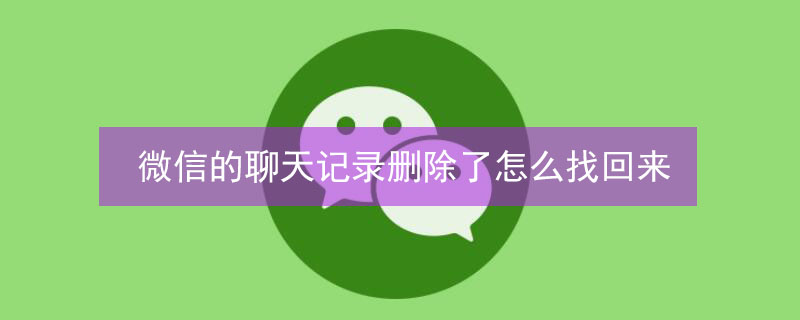 微信的聊天记录删除了怎么找回来 微信的聊天记录删除了怎么找回来呢