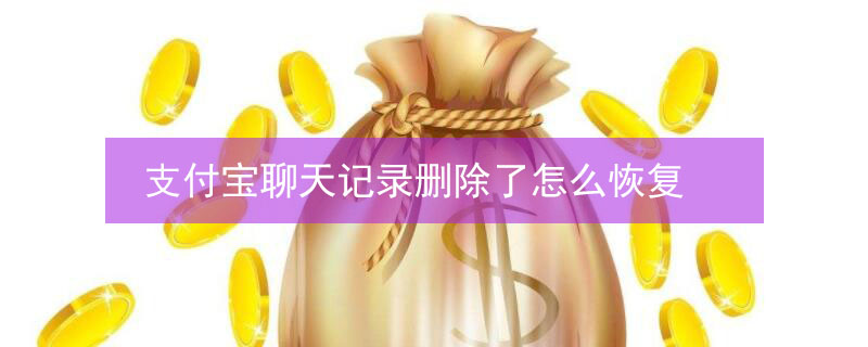 支付宝聊天记录删除了怎么恢复（支付宝聊天记录删除了怎么恢复苹果手机）