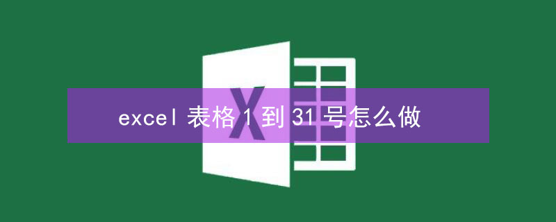 excel表格1到31号怎么做 表格怎么添加31号