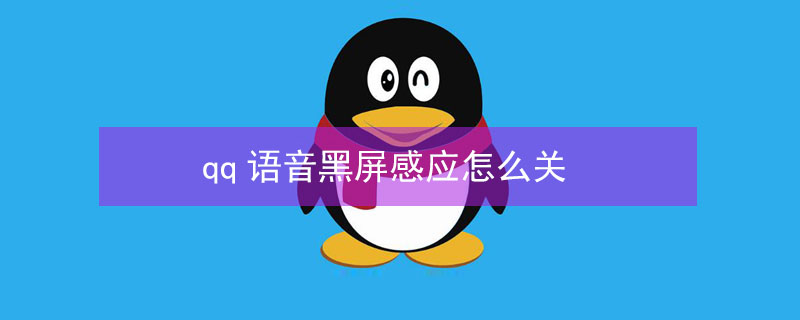 qq语音黑屏感应怎么关（qq语音黑屏感应怎么关realme）