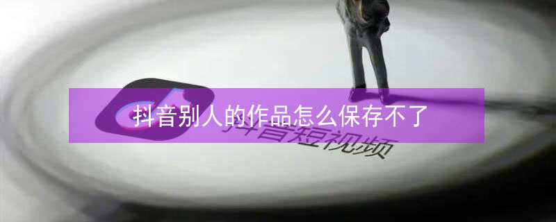 抖音别人的作品怎么保存不了 下载别人作品怎么去掉水印