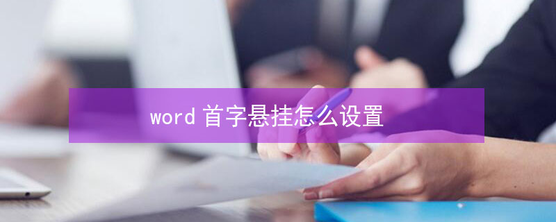 word首字悬挂怎么设置 word2016首字悬挂怎么设置