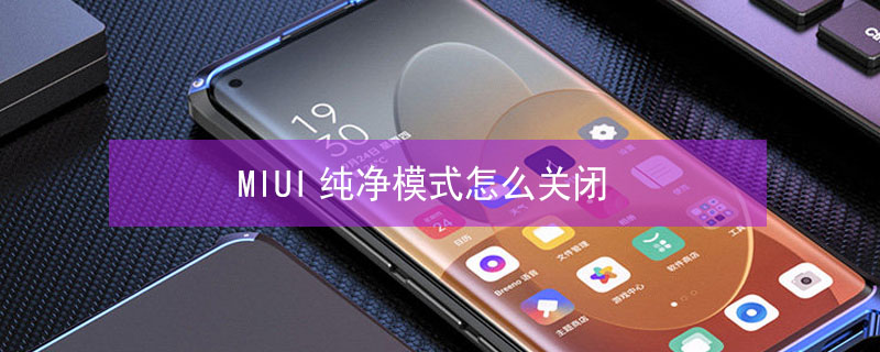 MIUI纯净模式怎么关闭 纯净模式小米怎么关闭