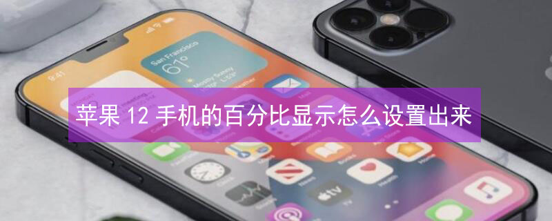 iPhone12手机的百分比显示怎么设置出来 苹果12怎么调显示百分比