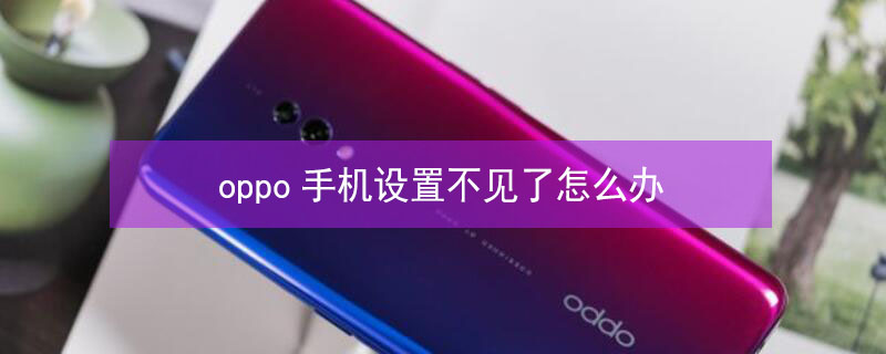 oppo手机设置不见了怎么办（oppo手机设置不见了怎么办视频教程下载）
