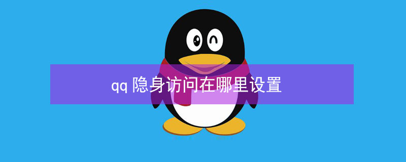 qq隐身访问在哪里设置 qq隐身访问在哪儿