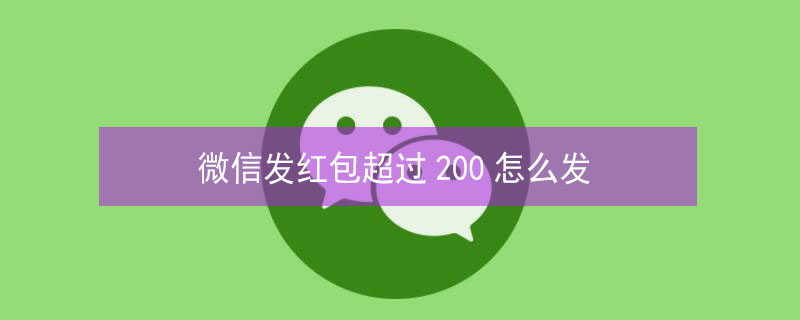 微信发红包超过200怎么发（微信红包提醒）