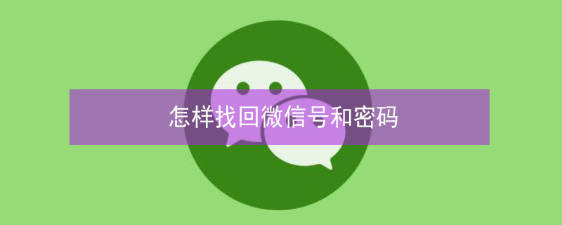怎样找回微信号和密码（微信怎么找回微信号和密码）