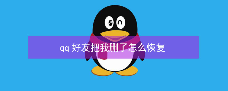 qq好友把我删了怎么恢复（QQ好友把我删了怎么恢复聊天记录）