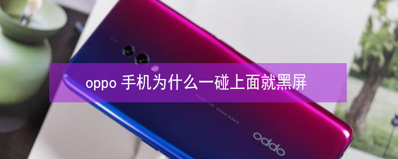 oppo手机为什么一碰上面就黑屏 oppo手机为什么一碰上面就黑屏了