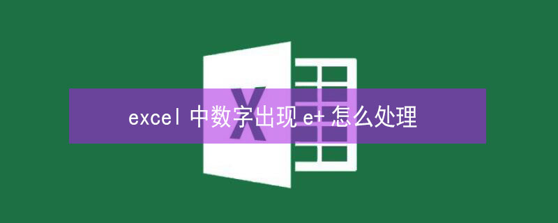 excel中数字出现e+怎么处理 excel中出现数字e+怎么处理