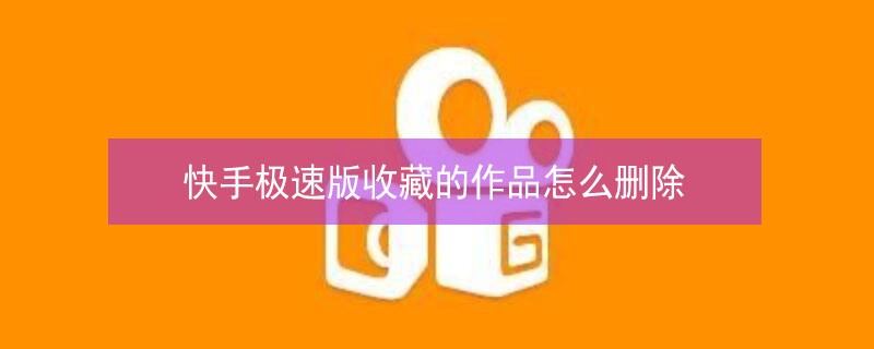 快手极速版收藏的作品怎么删除（快手极速版收藏的作品如何删除）