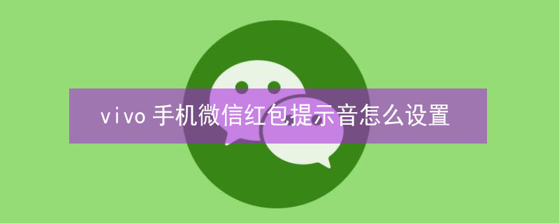 vivo手机微信红包提示音怎么设置（vivo手机微信红包提示音怎么设置方法）