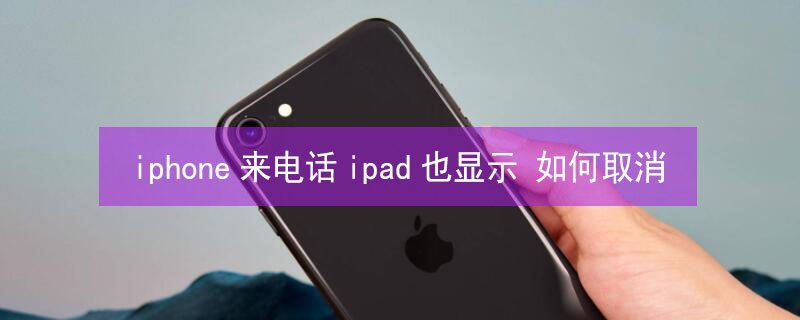 iPhone来电话ipad也显示 苹果手机来电话,ipad为什么会有显示